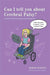 Can I tell you about Cerebral Palsy?